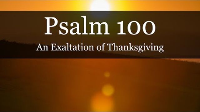PSALM 100 - An Exaltation of Thanksgiving
